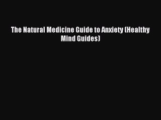 Read The Natural Medicine Guide to Anxiety (Healthy Mind Guides) Ebook Free