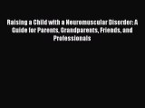 Read Raising a Child with a Neuromuscular Disorder: A Guide for Parents Grandparents Friends