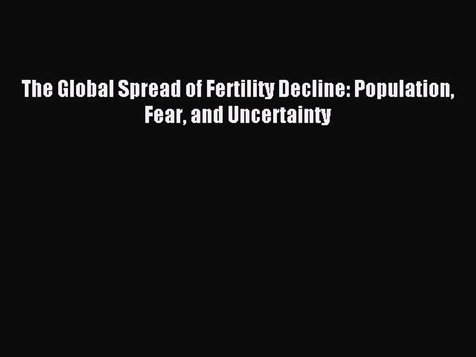 Read The Global Spread of Fertility Decline: Population Fear and Uncertainty Ebook Free