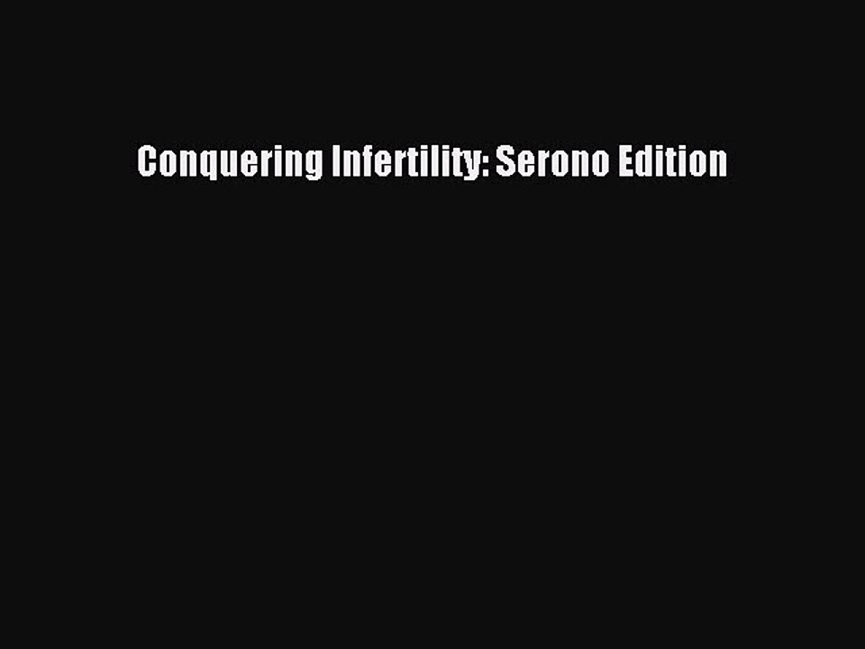 Read Conquering Infertility: Serono Edition Ebook Free