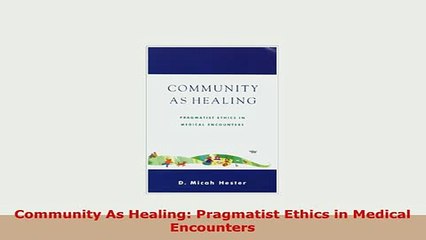 Download  Community As Healing Pragmatist Ethics in Medical Encounters PDF Full Ebook