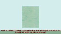 Download  Twice Dead Organ Transplants and the Reinvention of Death Public Anthropology PDF Book Free