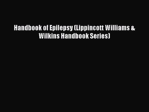 Read Handbook of Epilepsy (Lippincott Williams & Wilkins Handbook Series) Ebook Free