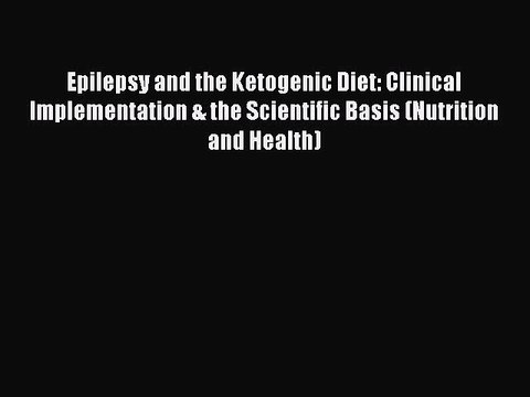 Read Epilepsy and the Ketogenic Diet: Clinical Implementation & the Scientific Basis (Nutrition