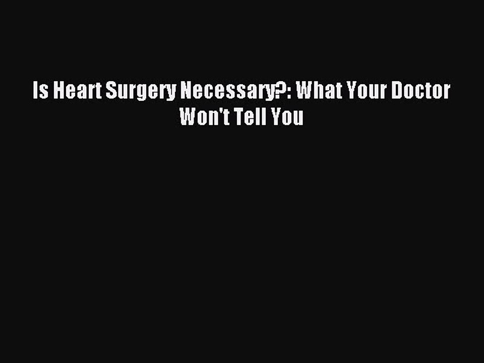 Read Is Heart Surgery Necessary?: What Your Doctor Won't Tell You Ebook Free
