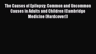 Read The Causes of Epilepsy: Common and Uncommon Causes in Adults and Children (Cambridge Medicine