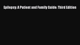 Read Epilepsy: A Patient and Family Guide: Third Edition PDF Online