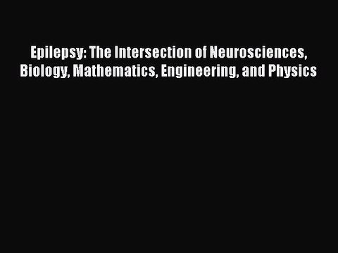 Download Epilepsy: The Intersection of Neurosciences Biology Mathematics Engineering and Physics