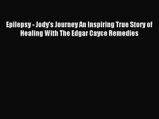 Read Epilepsy - Jody's Journey An Inspiring True Story of Healing With The Edgar Cayce Remedies