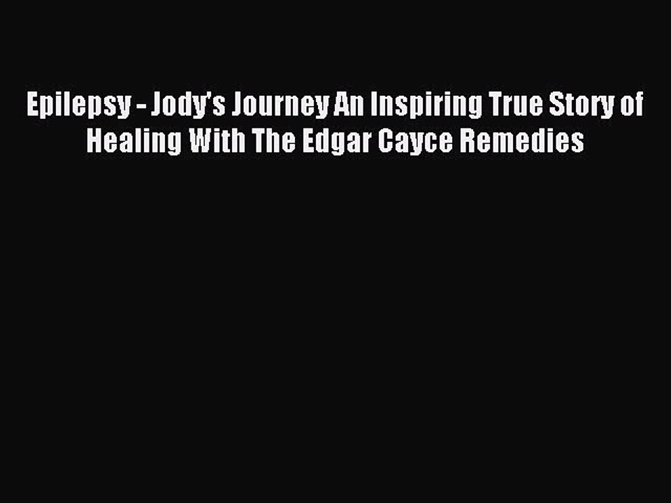 Read Epilepsy - Jody's Journey An Inspiring True Story of Healing With The Edgar Cayce Remedies
