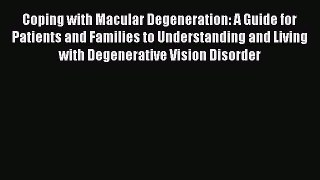 Read Coping with Macular Degeneration: A Guide for Patients and Families to Understanding and