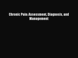 Read Chronic Pain: Assessment Diagnosis and Management Ebook Free