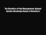 Read The Bioethics of Pain Management: Beyond Opioids (Routledge Annals of Bioethics) Ebook