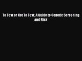 Read To Test or Not To Test: A Guide to Genetic Screening and Risk Ebook Free