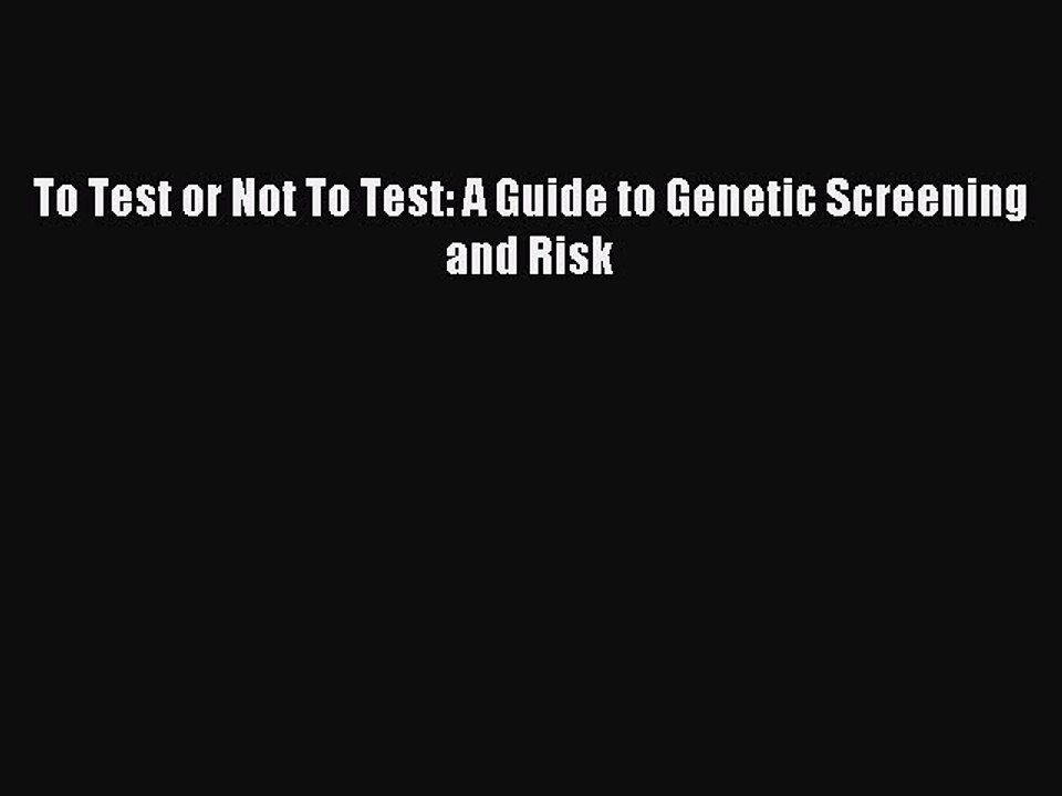 Read To Test or Not To Test: A Guide to Genetic Screening and Risk Ebook Free