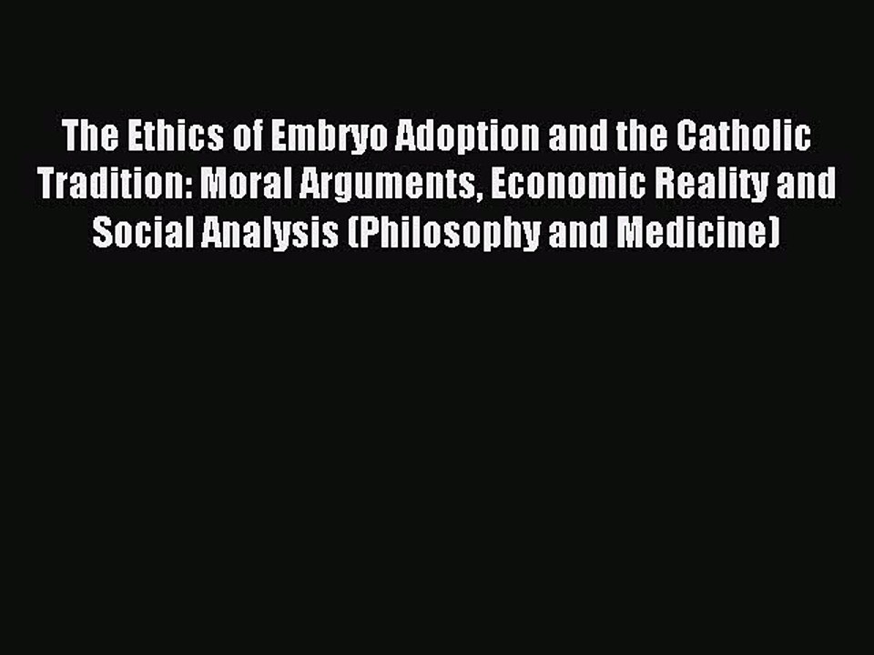 Read The Ethics of Embryo Adoption and the Catholic Tradition: Moral Arguments Economic Reality