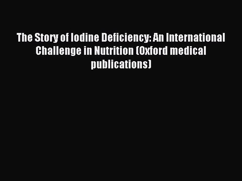 Read The Story of Iodine Deficiency: An International Challenge in Nutrition (Oxford medical
