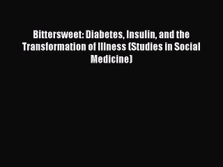 Read Bittersweet: Diabetes Insulin and the Transformation of Illness (Studies in Social Medicine)