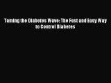 Read Taming the Diabetes Wave: The Fast and Easy Way to Control Diabetes Ebook Free