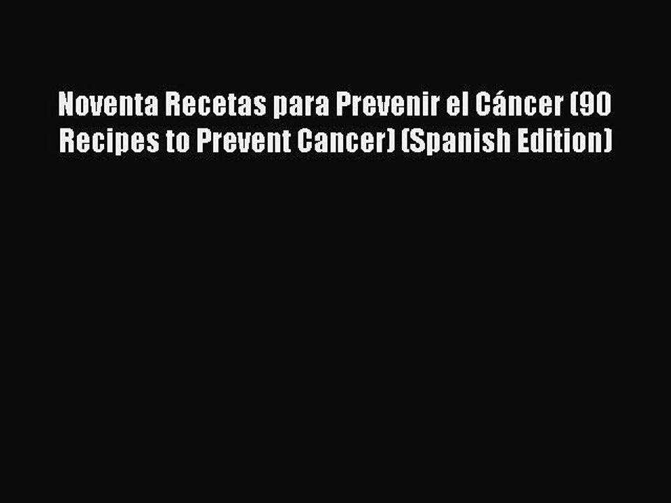 Read Noventa Recetas para Prevenir el Cáncer (90 Recipes to Prevent Cancer) (Spanish Edition)