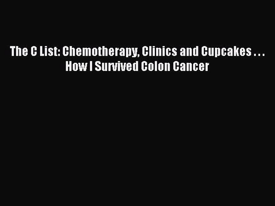 Read The C List: Chemotherapy Clinics and Cupcakes . . . How I Survived Colon Cancer Ebook