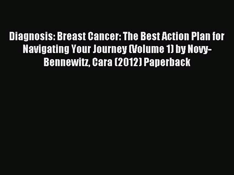 Read Diagnosis: Breast Cancer: The Best Action Plan for Navigating Your Journey (Volume 1)