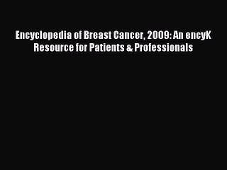 Read Encyclopedia of Breast Cancer 2009: An encyK Resource for Patients & Professionals Ebook