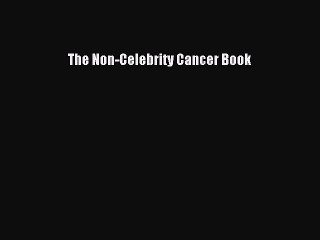 Read The Non-Celebrity Cancer Book Ebook Online