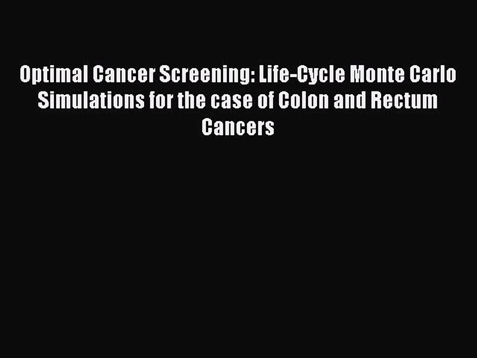 Read Optimal Cancer Screening: Life-Cycle Monte Carlo Simulations for the case of Colon and