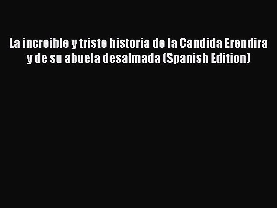 Read La increible y triste historia de la Candida Erendira y de su abuela desalmada (Spanish