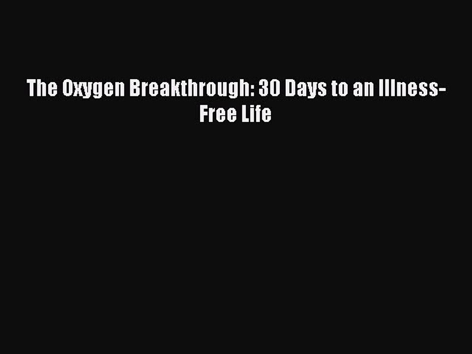 Read The Oxygen Breakthrough: 30 Days to an Illness-Free Life Ebook Free