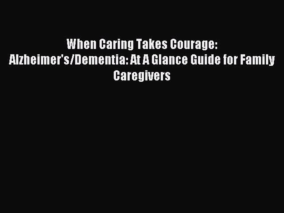 Read When Caring Takes Courage: Alzheimer's/Dementia: At A Glance Guide for Family Caregivers