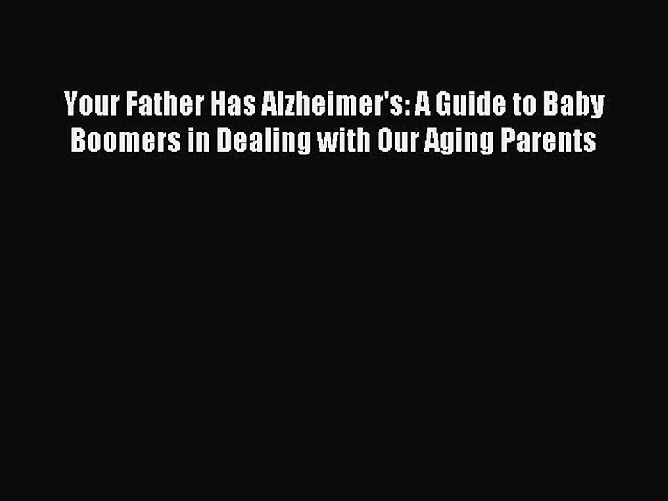 Read Your Father Has Alzheimer's: A Guide to Baby Boomers in Dealing with Our Aging Parents