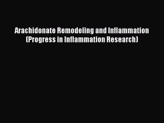 Read Arachidonate Remodeling and Inflammation (Progress in Inflammation Research) Ebook Free