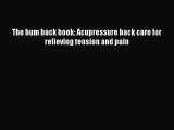 Download The bum back book: Acupressure back care for relieving tension and pain PDF Free