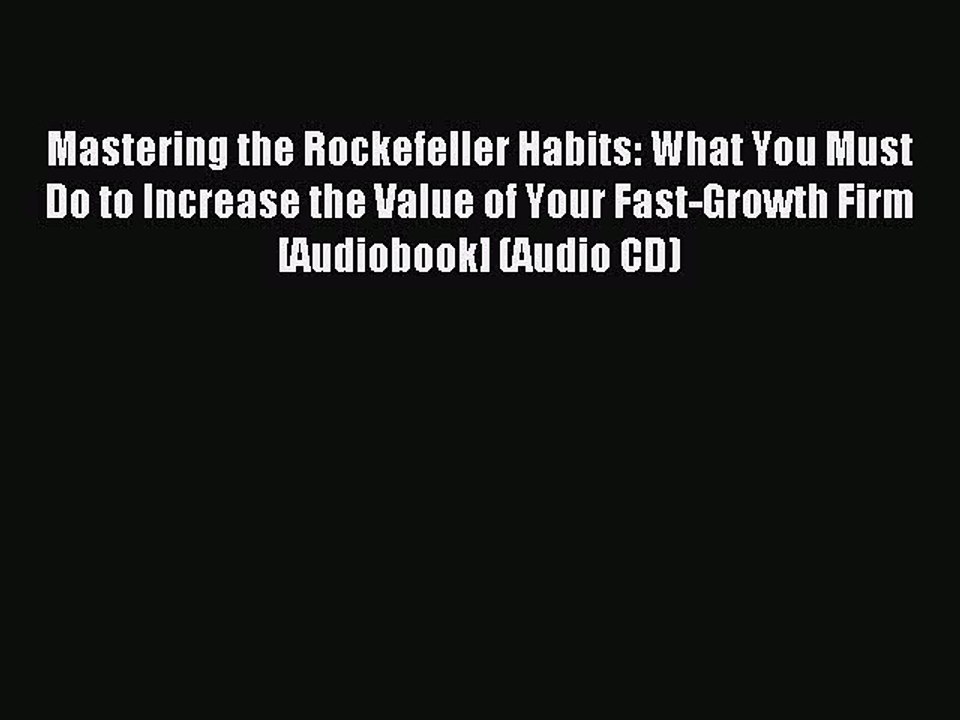 Read Mastering the Rockefeller Habits: What You Must Do to Increase the Value of Your Fast-Growth