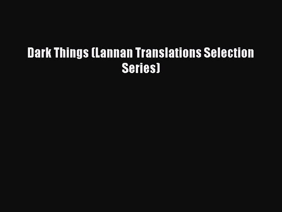 PDF Dark Things (Lannan Translations Selection Series) Free Books