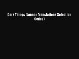 PDF Dark Things (Lannan Translations Selection Series) Free Books