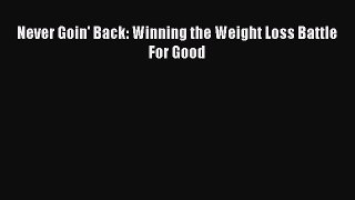 Read Never Goin' Back: Winning the Weight Loss Battle For Good Ebook Free