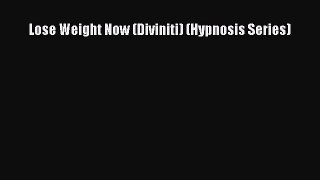 Download Lose Weight Now (Diviniti) (Hypnosis Series) PDF Online