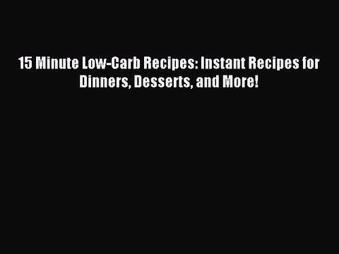 Read 15 Minute Low-Carb Recipes: Instant Recipes for Dinners Desserts and More! Ebook Online