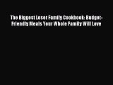 Read The Biggest Loser Family Cookbook: Budget-Friendly Meals Your Whole Family Will Love Ebook