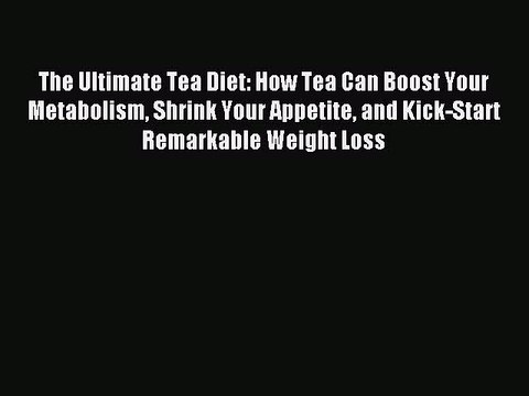 Read The Ultimate Tea Diet: How Tea Can Boost Your Metabolism Shrink Your Appetite and Kick-Start