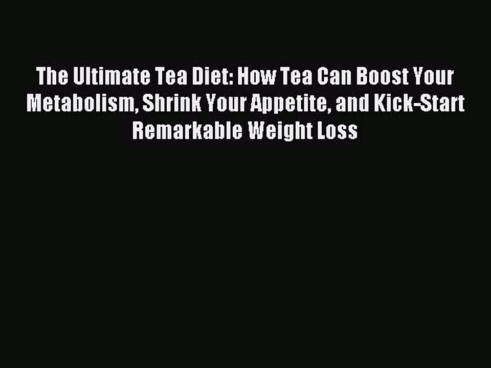 Read The Ultimate Tea Diet: How Tea Can Boost Your Metabolism Shrink Your Appetite and Kick-Start
