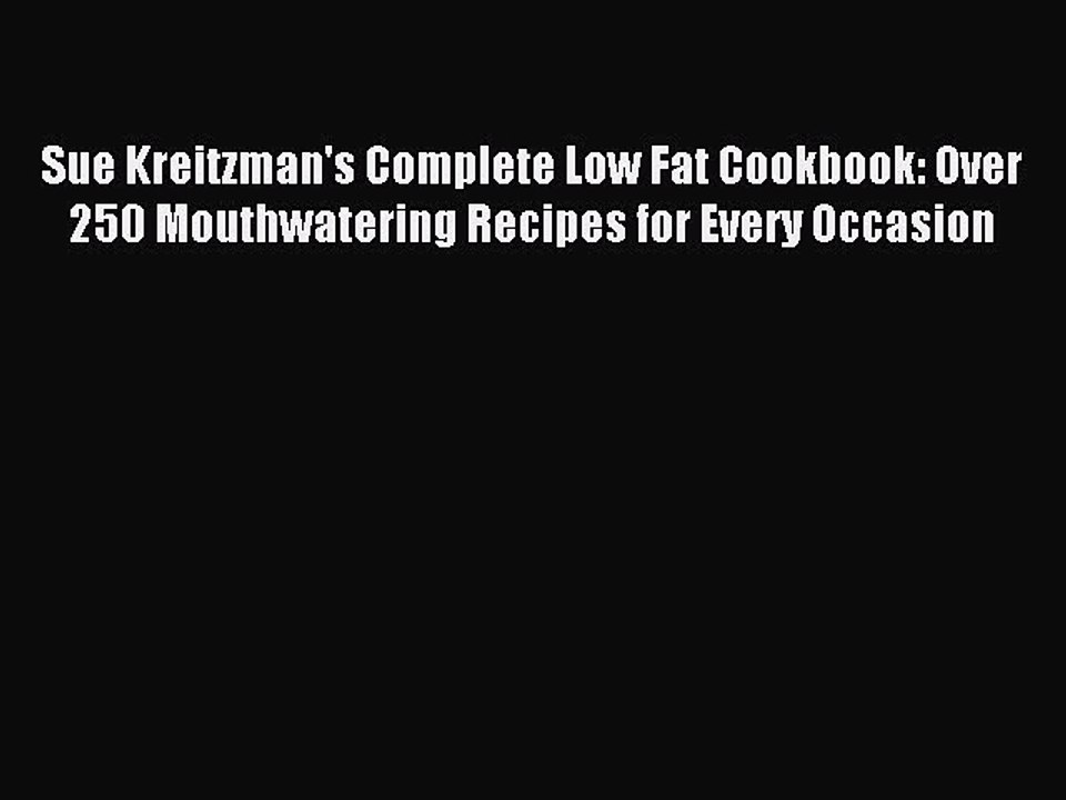 Read Sue Kreitzman's Complete Low Fat Cookbook: Over 250 Mouthwatering Recipes for Every Occasion