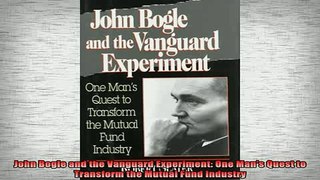 READ book  John Bogle and the Vanguard Experiment One Mans Quest to Transform the Mutual Fund Free Online