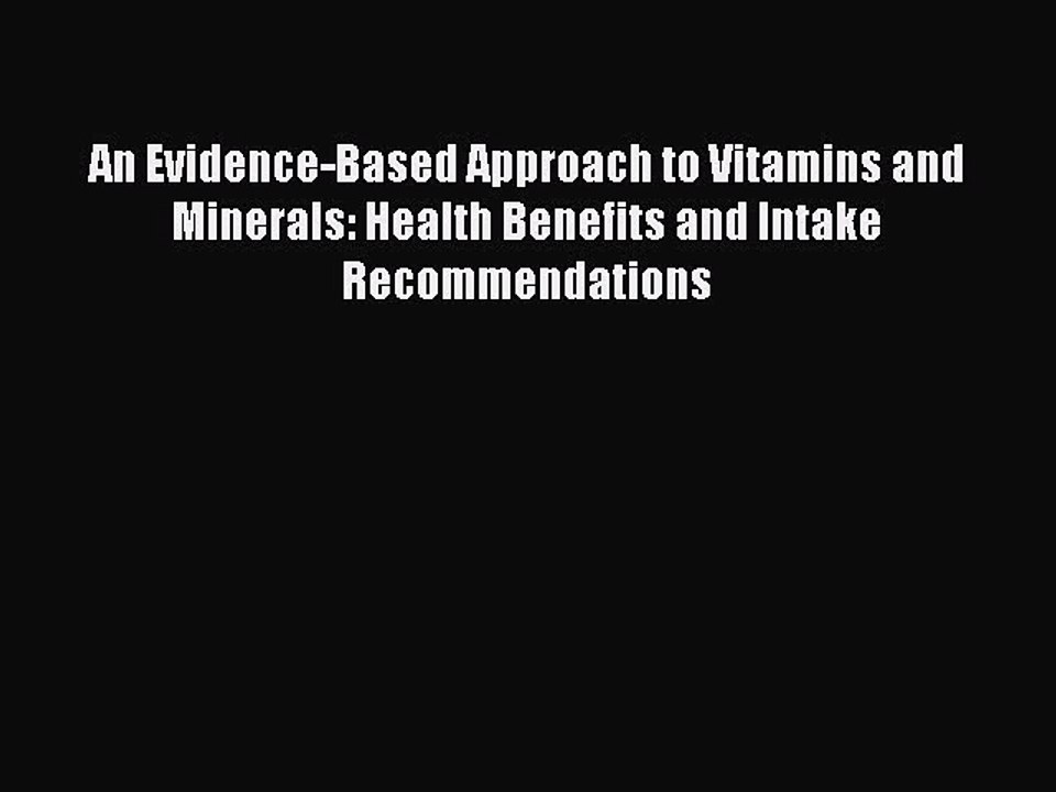 Read An Evidence-Based Approach to Vitamins and Minerals: Health Benefits and Intake Recommendations