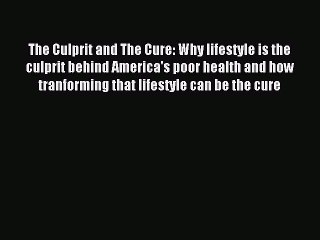 Read The Culprit and The Cure: Why lifestyle is the culprit behind America's poor health and