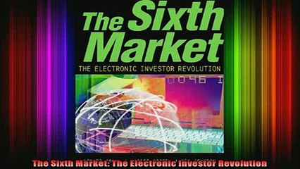 READ Ebooks FREE  The Sixth Market The Electronic Investor Revolution Full Free