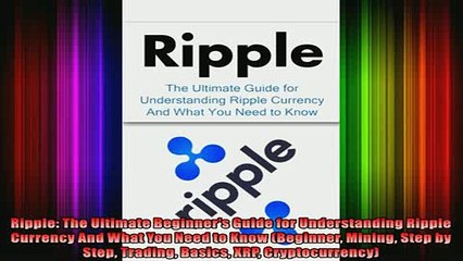 READ Ebooks FREE  Ripple The Ultimate Beginners Guide for Understanding Ripple Currency And What You Need Full Ebook Online Free